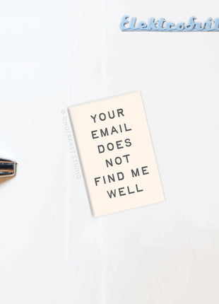 Your Email Does Not Find Me Well Refrigerator Magnet